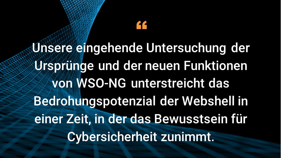 Unsere eingehende Untersuchung der Ursprünge und der neuen Funktionen von WSO-NG unterstreicht das Bedrohungspotenzial der Webshell in einer Zeit, in der das Bewusstsein für Cybersicherheit zunimmt.