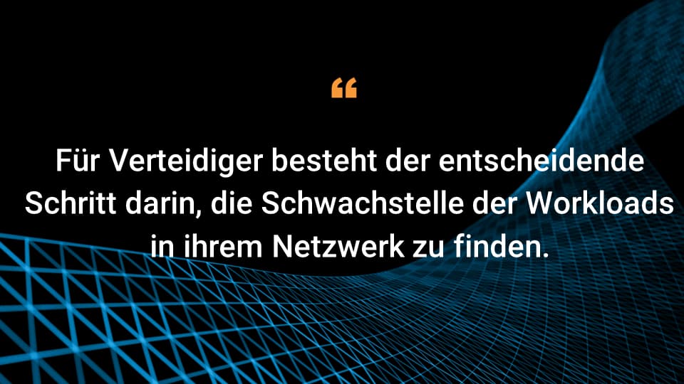 Für Verteidiger besteht der entscheidende Schritt darin, die Schwachstelle der Workloads in ihrem Netzwerk zu finden.