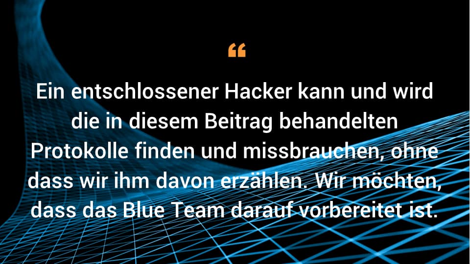 Ein entschlossener Hacker kann und wird die in diesem Beitrag behandelten Protokolle finden und missbrauchen, ohne dass wir ihm davon erzählen. Wir möchten, dass das Blue Team darauf vorbereitet ist.