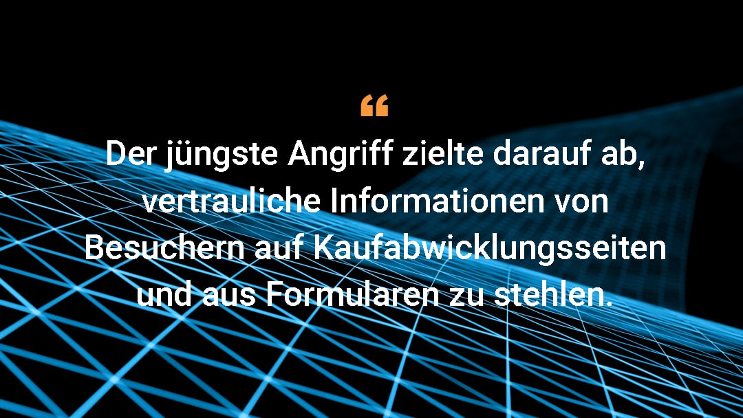 Der jüngste Angriff zielte darauf ab, vertrauliche Informationen von Besuchern auf Kaufabwicklungsseiten und aus Formularen zu stehlen.