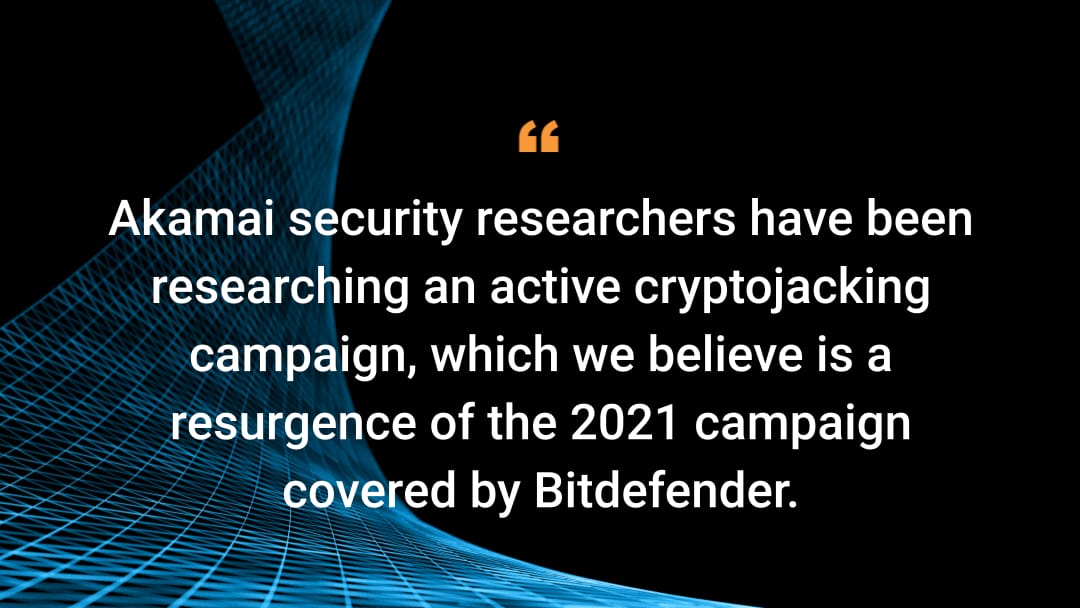 Die Sicherheitsforscher von Akamai haben eine aktive Cryptojacking-Kampagne untersucht, die unserer Meinung nach ein Wiederaufleben der von Bitdefender behandelten Kampagne.