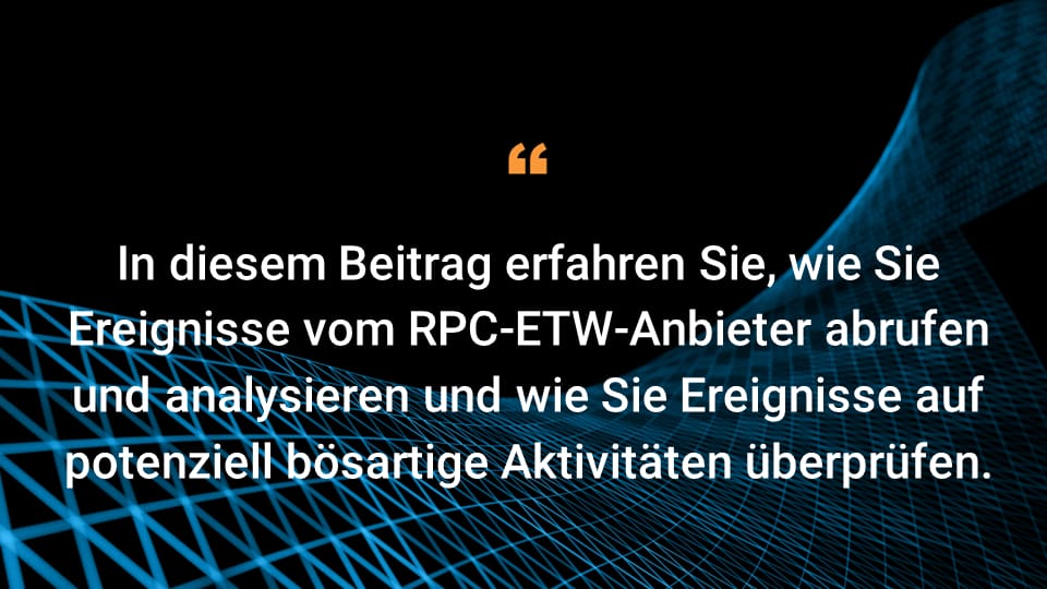 In diesem Beitrag erfahren Sie, wie Sie Ereignisse vom RPC-ETW-Anbieter abrufen und analysieren und wie Sie Ereignisse auf potenziell bösartige Aktivitäten überprüfen.