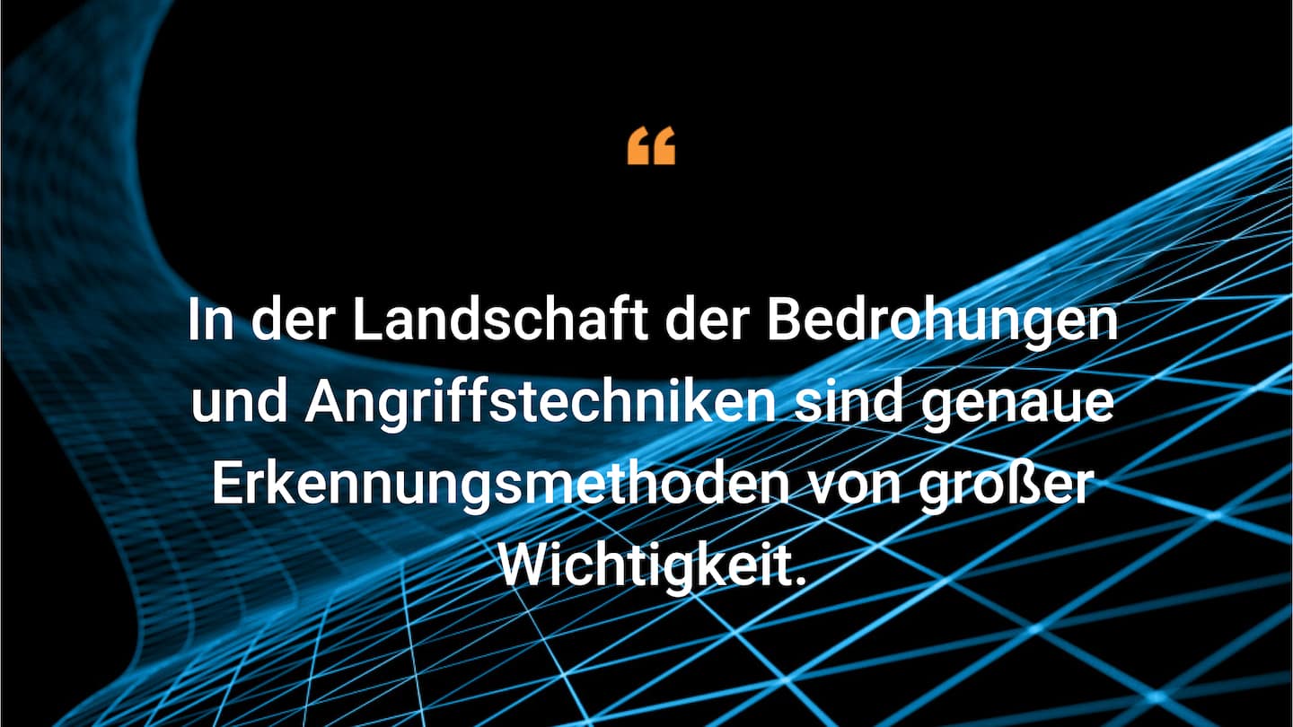 In der Landschaft der Bedrohungen und Angriffstechniken sind genaue Erkennungsmethoden von großer Wichtigkeit.