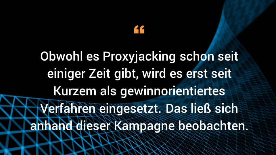 Obwohl es Proxyjacking schon seit einiger Zeit gibt, wird es erst seit Kurzem als gewinnorientiertes Verfahren eingesetzt. Das ließ sich anhand dieser Kampagne beobachten.