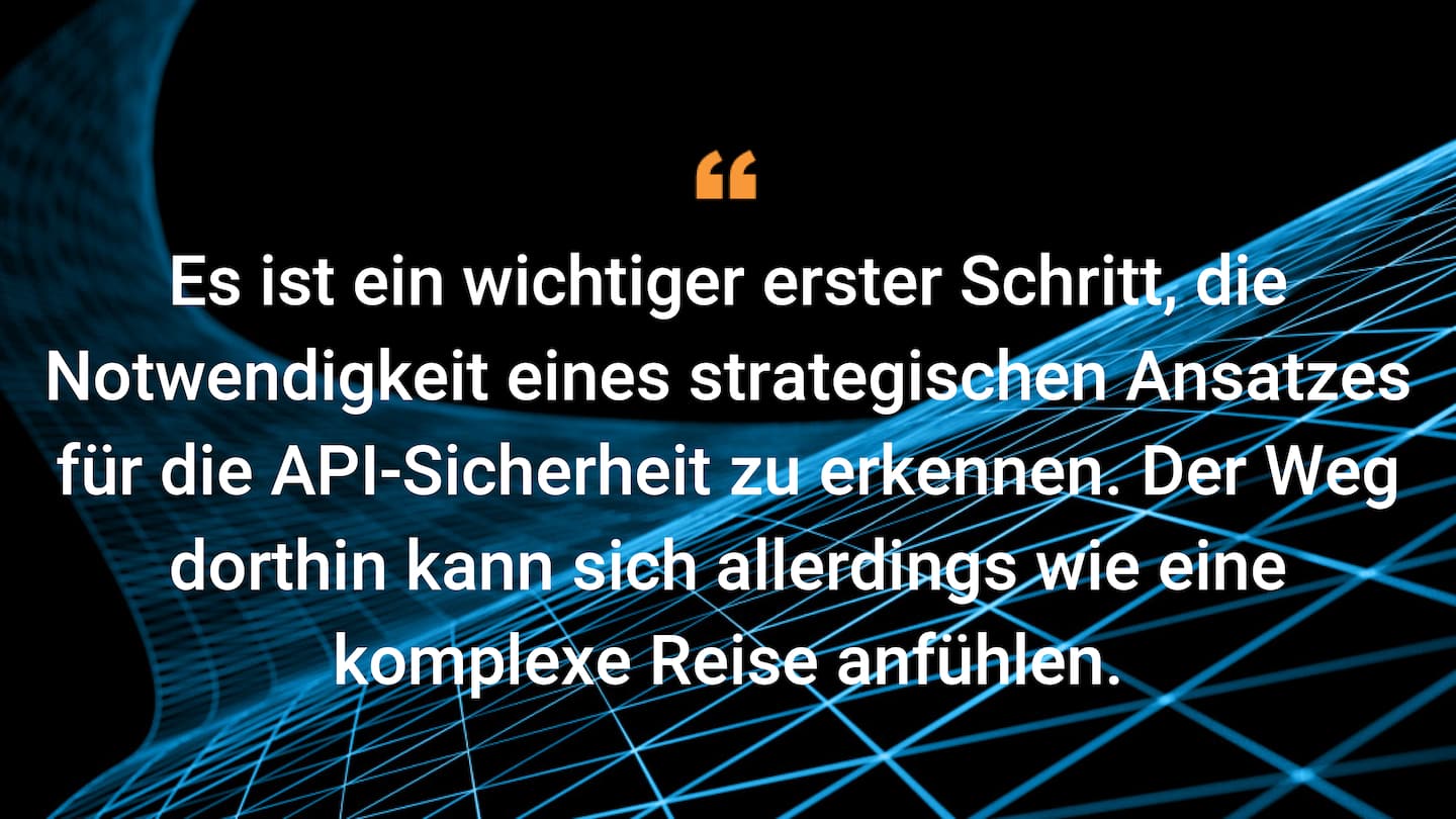 Es ist ein wichtiger erster Schritt, die Notwendigkeit eines strategischen Ansatzes für die API-Sicherheit zu erkennen. Der Weg dorthin kann sich allerdings wie eine komplexe Reise anfühlen.