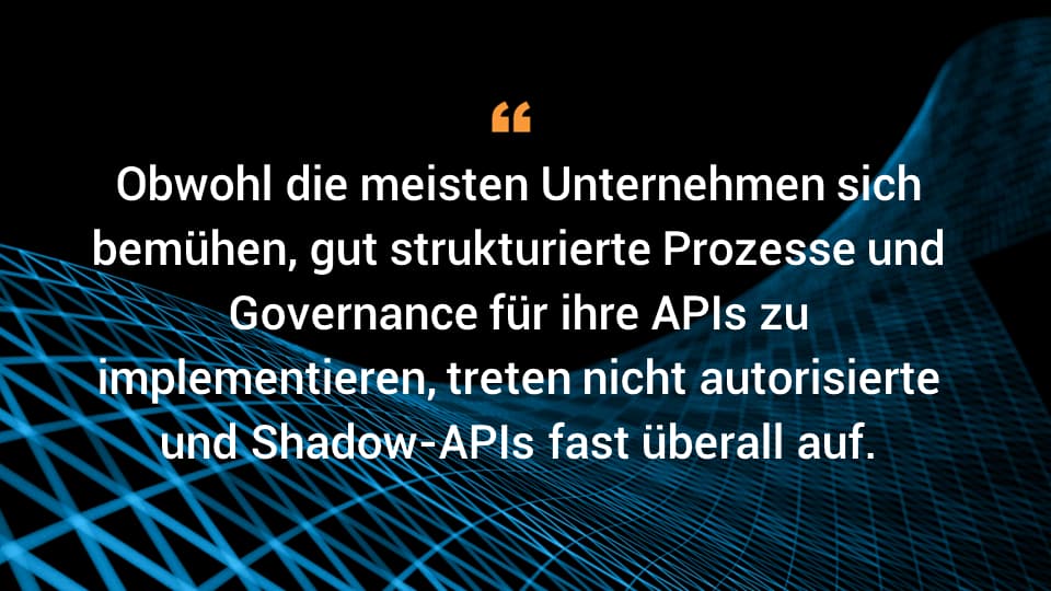 Auch wenn sich die meisten Unternehmen um gut strukturierte Prozesse und Governance für ihre APIs bemühen, sind Rogue- und Shadow-APIs fast überall vorhanden.