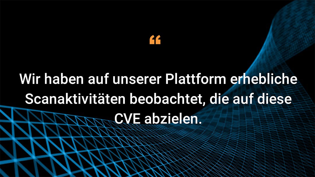 Wir haben auf unserer Plattform erhebliche Scanaktivitäten beobachtet, die auf diese CVE abzielen.