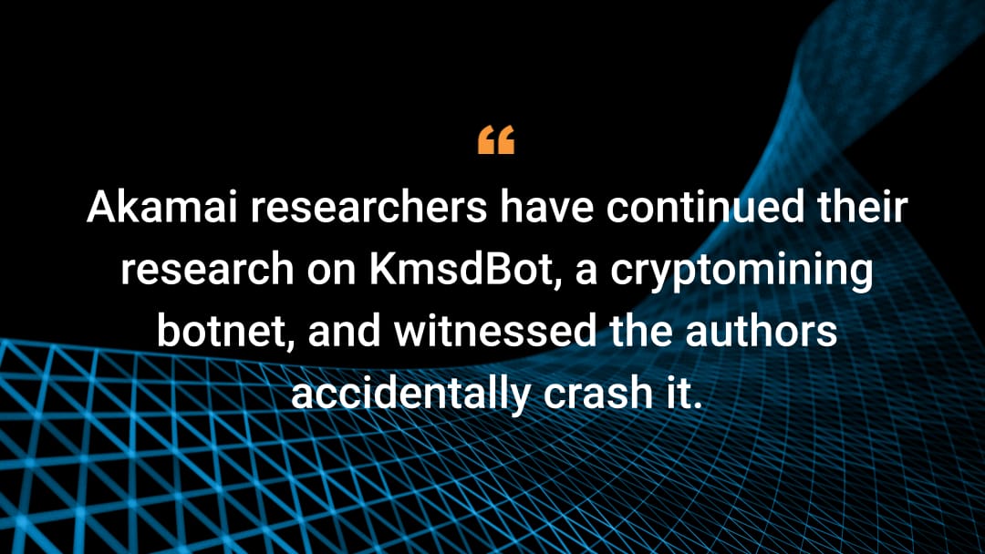 Akamai researchers have continued their research on KmsdBot, a cryptomining botnet, and witnessed the authors accidentally crash it.