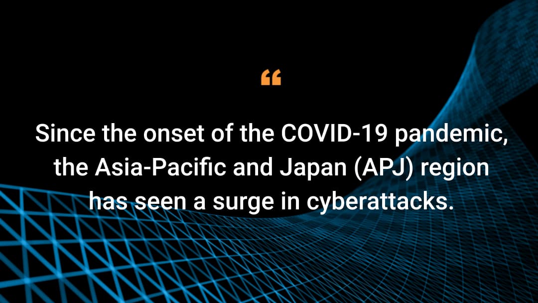 Since the onset of the COVID-19 pandemic, the Asia-Pacific and Japan (APJ) region has seen a surge in cyberattacks.