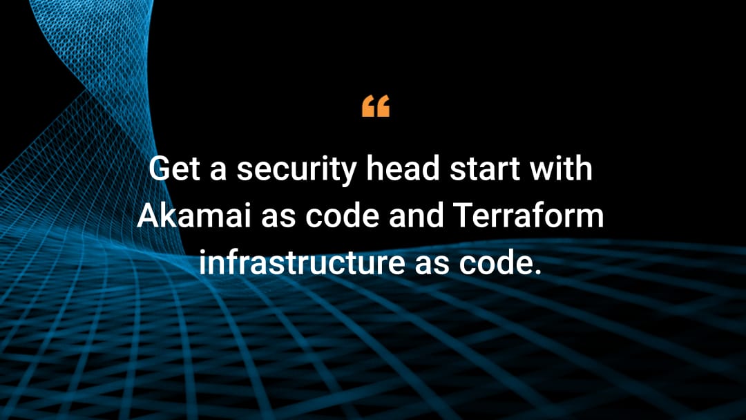 Get a security head start with Akamai as code and Terraform infrasctructure as code.