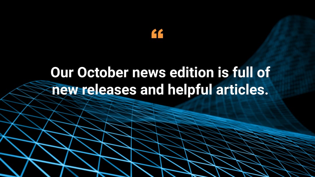 Our October news edition is full of new releases and helpful articles. 