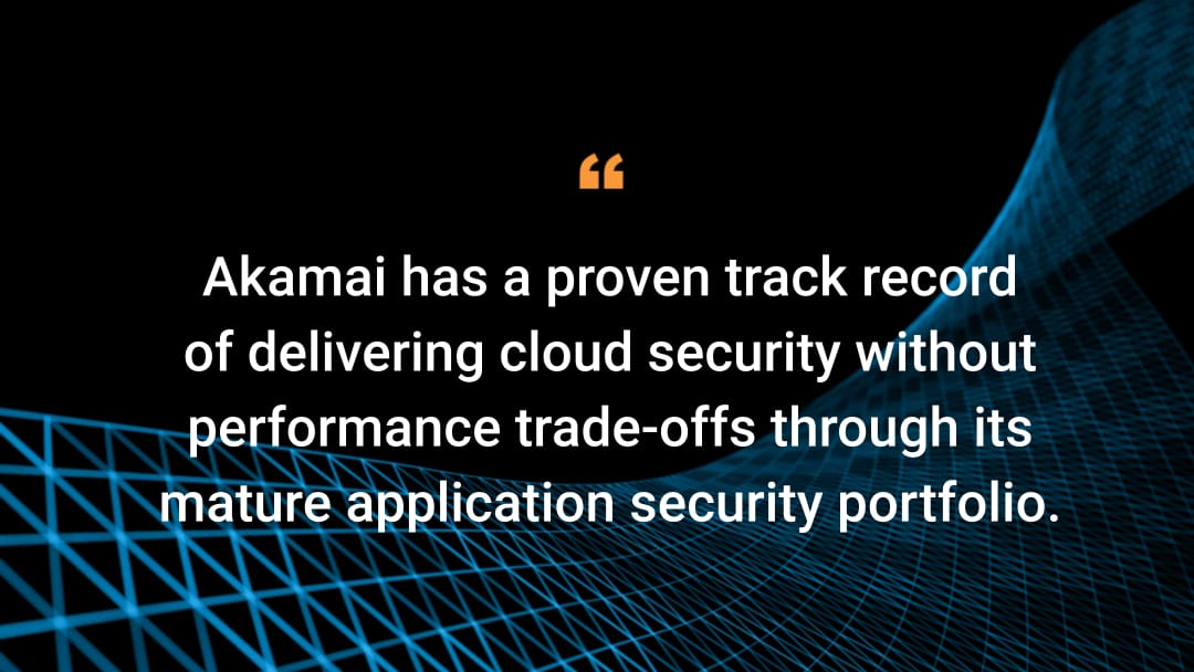 Akamai has a proven track record of delivering cloud security without performance trade-offs through its mature application security portfolio.