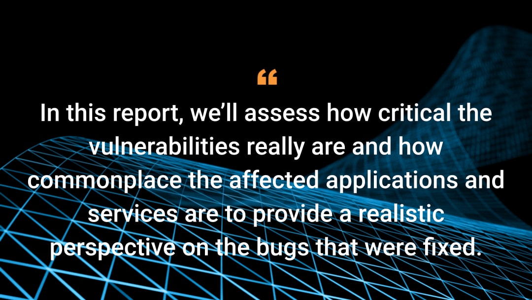 In this report, we’ll assess how critical the vulnerabilities really are and how commonplace the affected applications and services are to provide a realistic perspective on the bugs that were fixed.