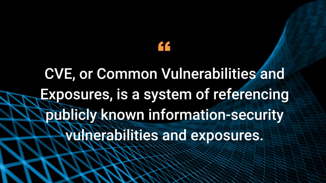 CVE, or Common Vulnerabilities and Exposures, is a system of referencing publicly known information-security vulnerabilities and exposures.