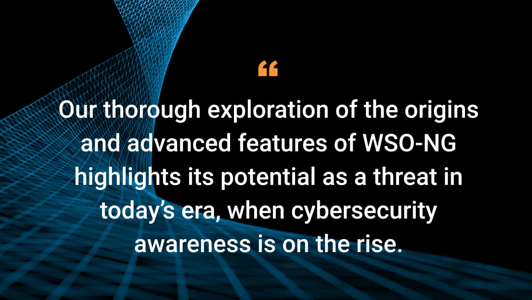 Our thorough exploration of the origins and advanced features of WSO-NG highlights its potential as a threat in today’s era, when cybersecurity awareness is on the rise.