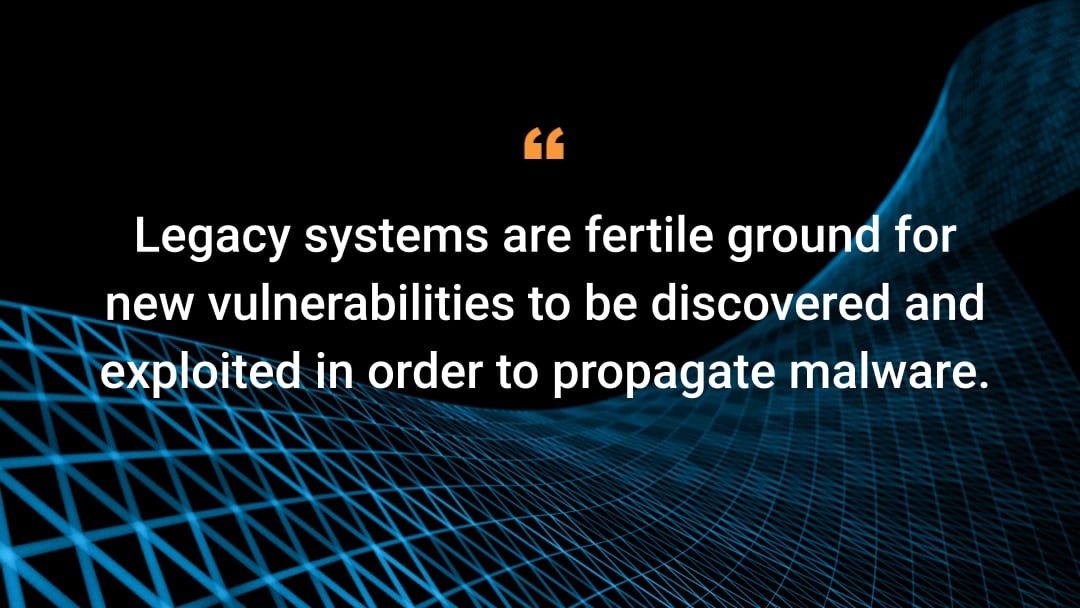 Legacy systems are fertile ground for new vulnerabilities to be discovered and exploited in order to propagate malware.