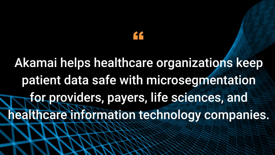 Akamai helps healthcare organizations keep patient data safe with microsegmentation for providers, payers, life sciences, and healthcare information technology companies.