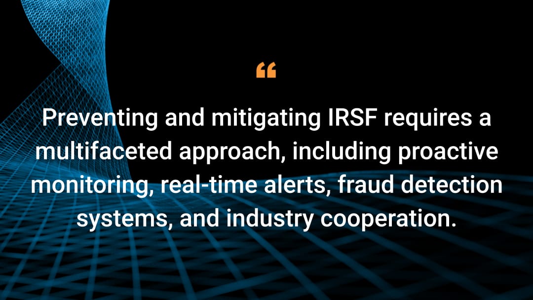 Preventing and mitigating IRSF requires a multifaceted approach, including proactive monitoring, real-time alerts, fraud detection systems, and industry cooperation.