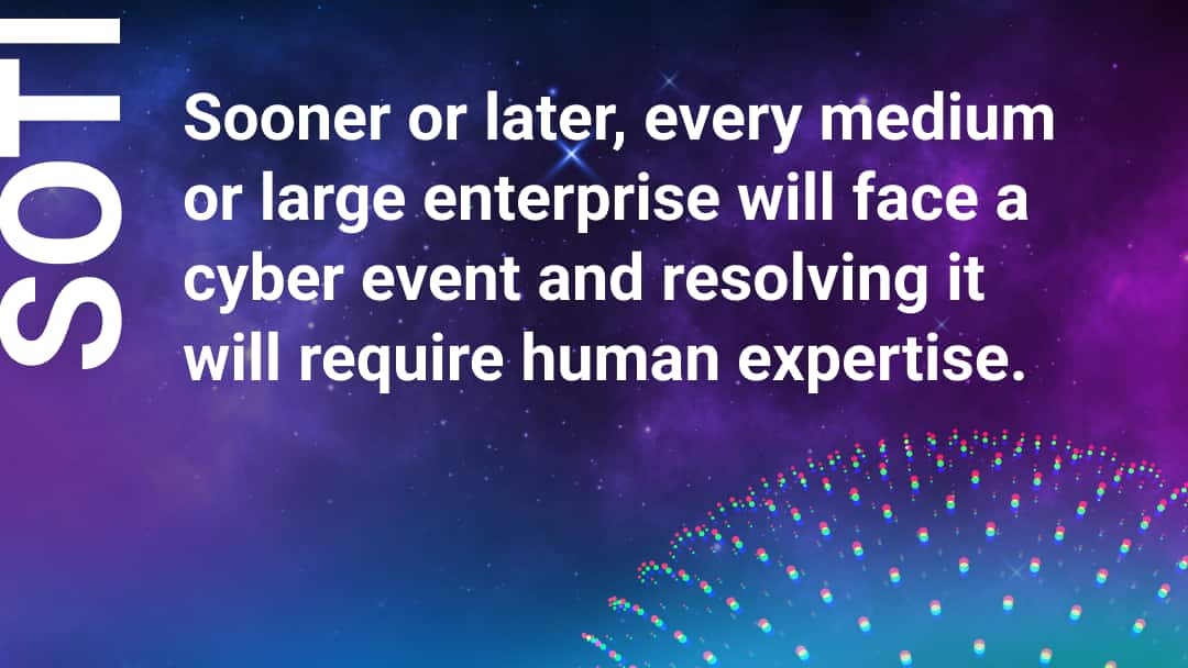 Sooner or later, every medium or large enterprise will face a cyber event and resolving it will require human expertise.