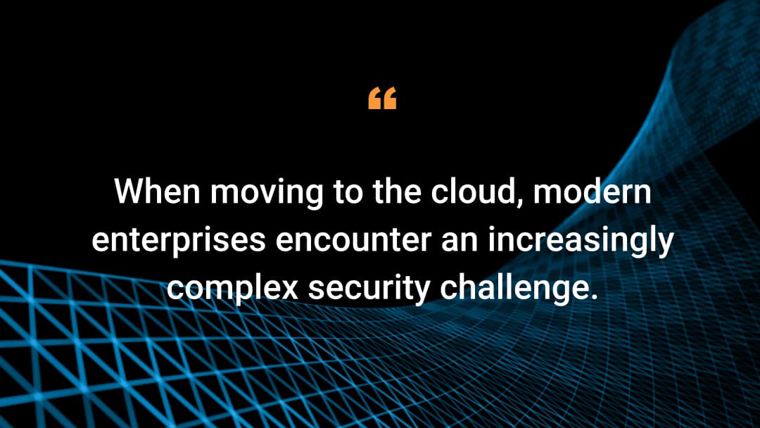 When moving to the cloud, modern enterprises encounter an increasingly complex security challenge.