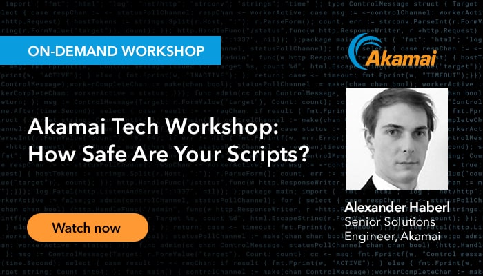 Akamai Tech Workshop: How Safe Are Your Scripts?