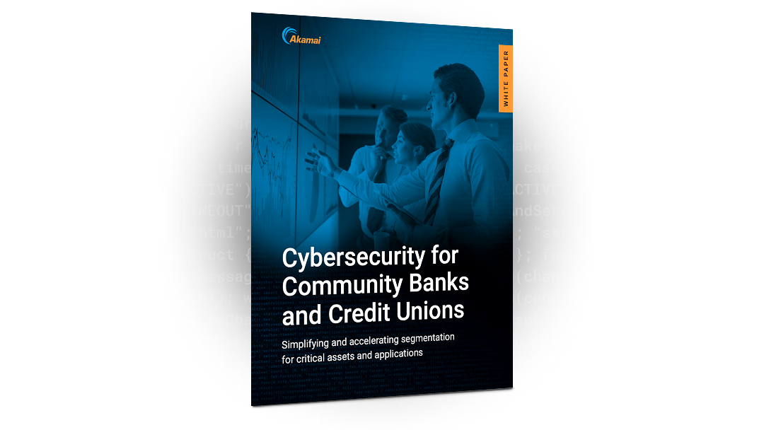 Cybersecurity for Community Banks and Credit Unions: Simplifying and accelerating segmentation for critical assets and applications | white paper | Akamai