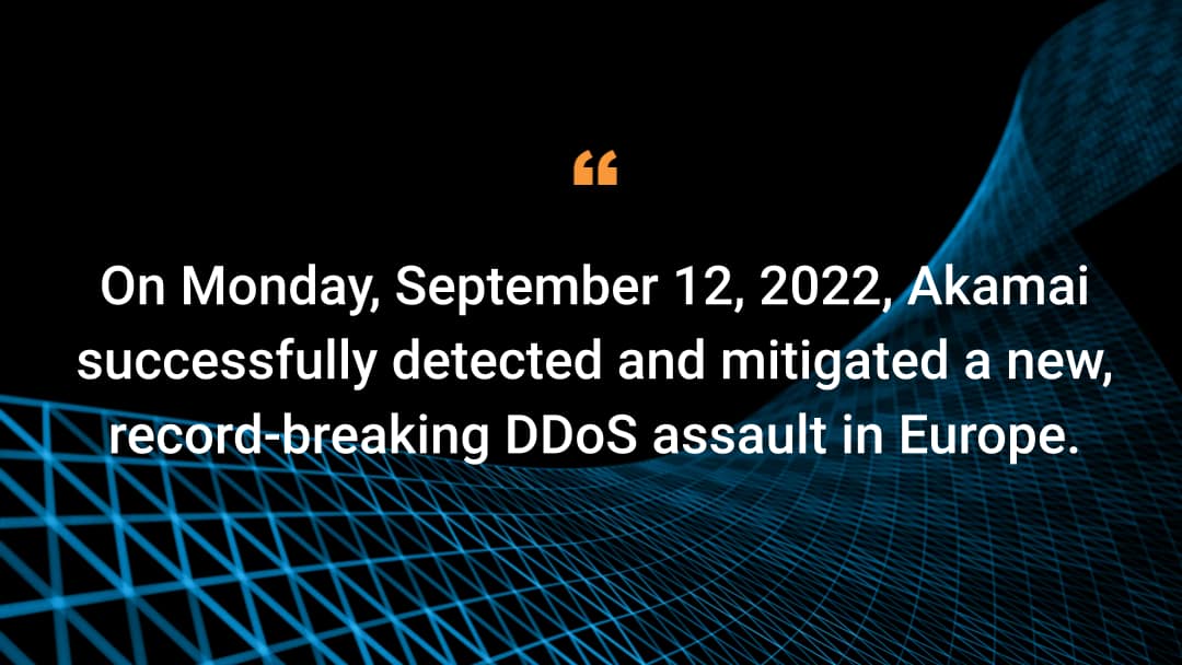 El lunes 12 de septiembre de 2022, Akamai detectó y mitigó con éxito un nuevo ataque DDoS sin precedentes en Europa.