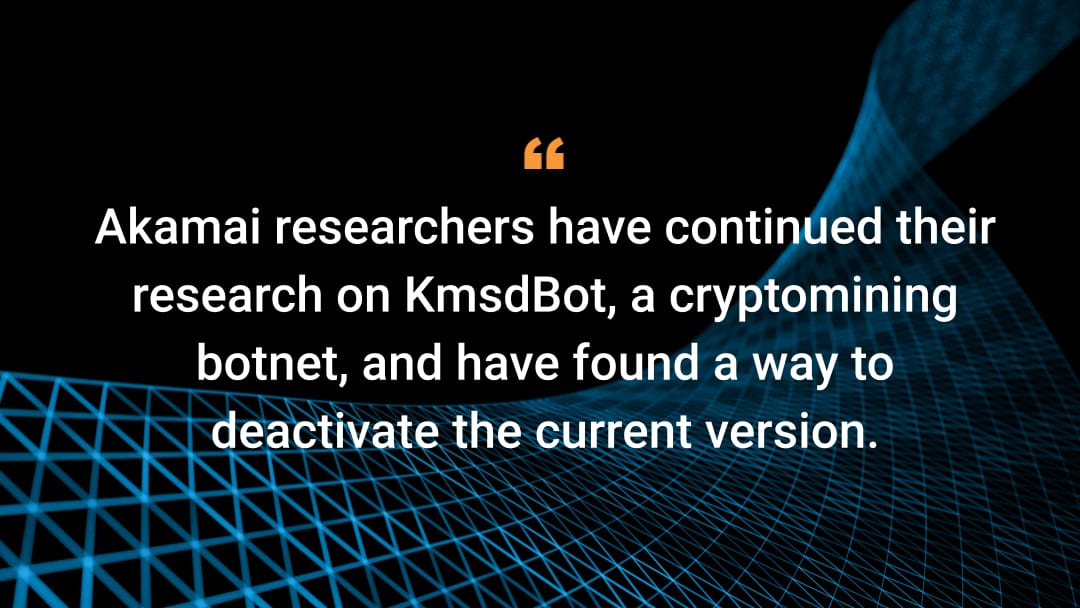 Los investigadores de Akamai han continuado sus investigaciones sobre KmsdBot, una botnet de criptominería, y han hallado una forma de desactivar la versión actual.