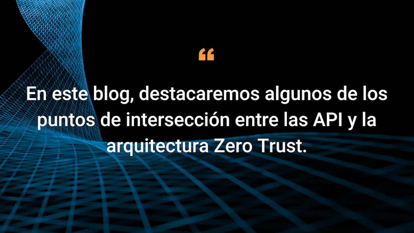 En este blog, destacaremos algunos de los puntos de intersección entre las API y la arquitectura Zero Trust.