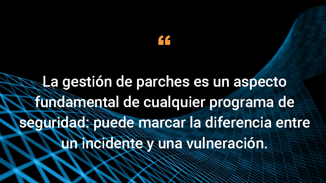 La gestión de parches es un aspecto fundamental de cualquier programa de seguridad: puede marcar la diferencia entre un incidente y una vulneración.