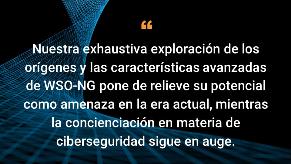 Nuestra exhaustiva exploración de los orígenes y las características avanzadas de WSO-NG pone de relieve su potencial como amenaza en la era actual, mientras la concienciación en materia de ciberseguridad sigue en auge.