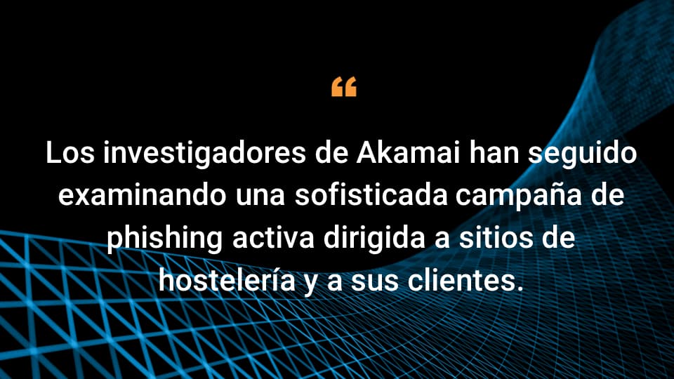 Los investigadores de Akamai han seguido examinando una sofisticada campaña de phishing activa dirigida a sitios de hostelería y a sus clientes.