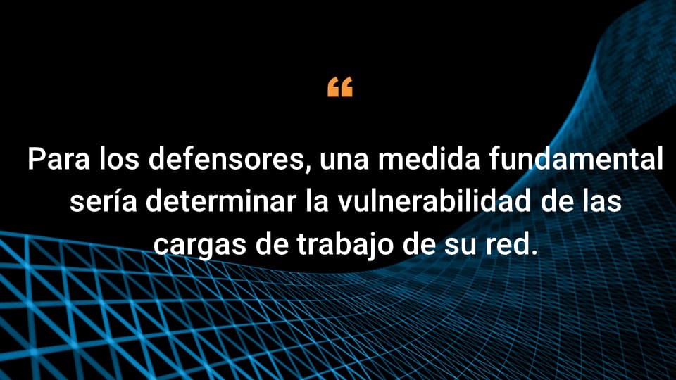 Para los defensores, una medida fundamental sería determinar la vulnerabilidad de las cargas de trabajo de su red.