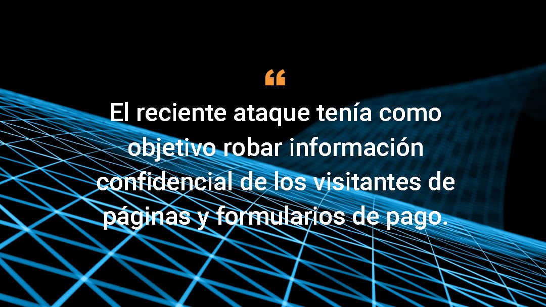 El reciente ataque tenía como objetivo robar información confidencial de los visitantes de páginas y formularios de pago.