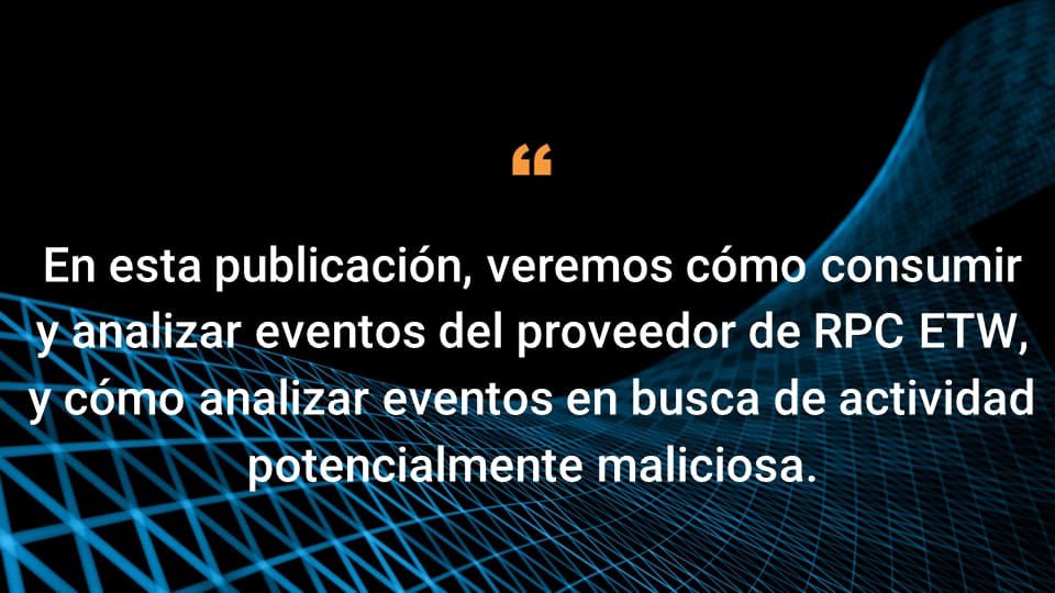 En esta publicación, veremos cómo consumir y analizar eventos del proveedor de RPC ETW, y cómo analizar eventos en busca de actividad potencialmente maliciosa.