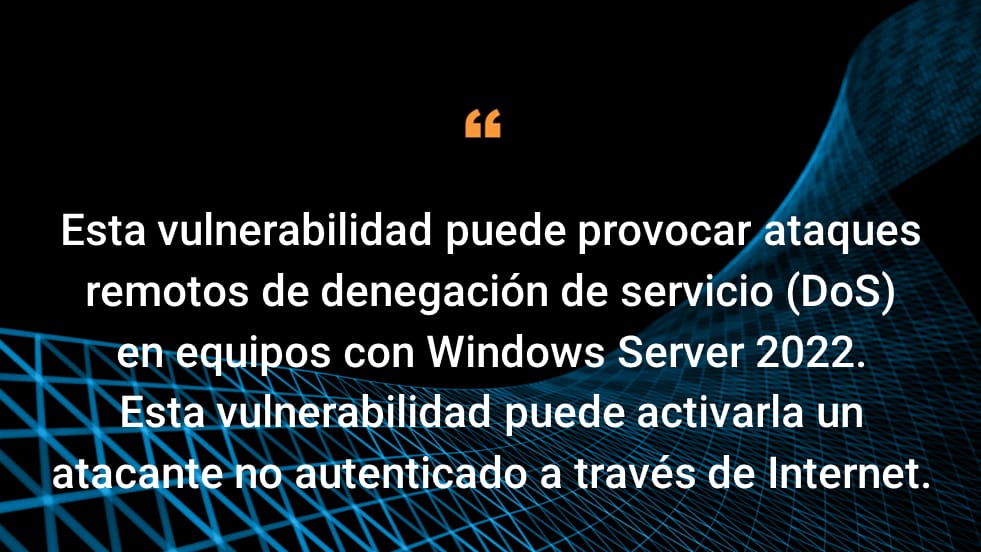 Esta vulnerabilidad puede provocar ataques remotos de denegación de servicio (DoS) en equipos con Windows Server 2022. Esta vulnerabilidad puede activarla un atacante no autenticado a través de Internet.