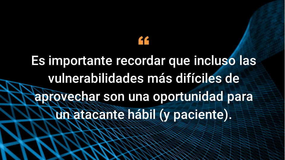 Es importante recordar que incluso las vulnerabilidades más difíciles de aprovechar son una oportunidad para un atacante hábil (y paciente).