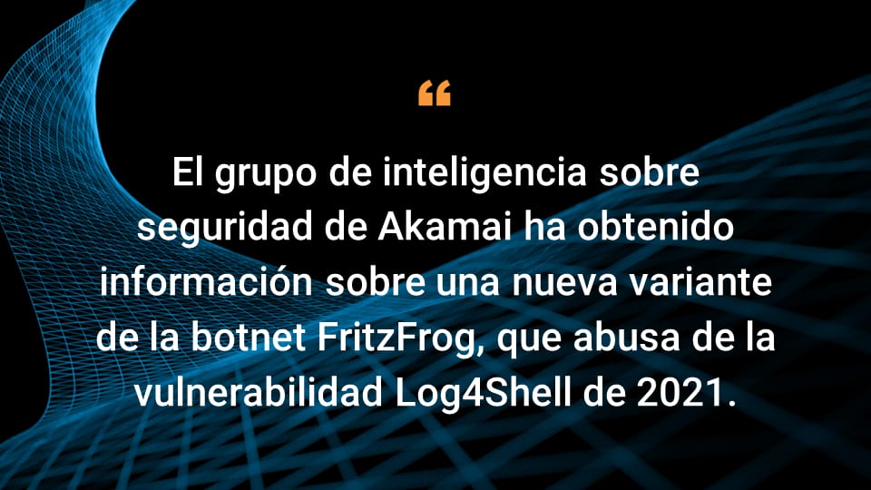 El grupo de inteligencia sobre seguridad de Akamai ha descubierto información sobre una nueva variante de la botnet FritzFrog, que abusa de la vulnerabilidad Log4Shell de 2021.