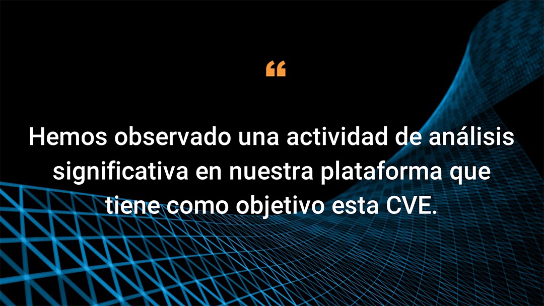 Hemos observado una actividad de análisis significativa en nuestra plataforma que tiene como objetivo esta CVE.