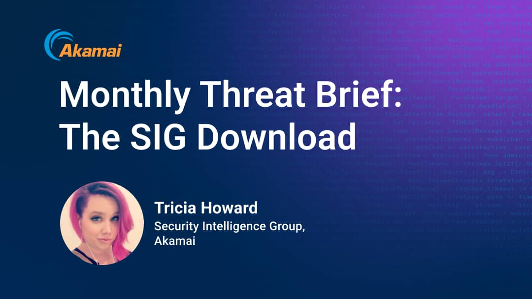 Informe mensual de amenazas: La descarga de SIG | Tricia Howard, grupo de inteligencia sobre seguridad, Akamai