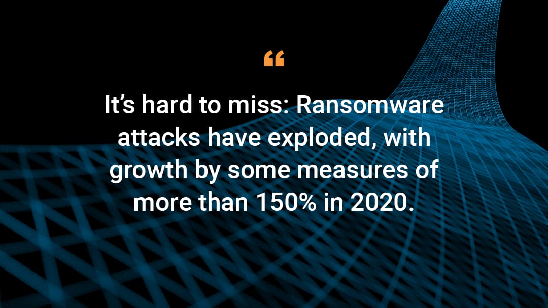 « Difficile de passer à côté : les attaques par ransomware ont explosé, avec une croissance, d'après certaines mesures, de plus de 150 % en 2020. »