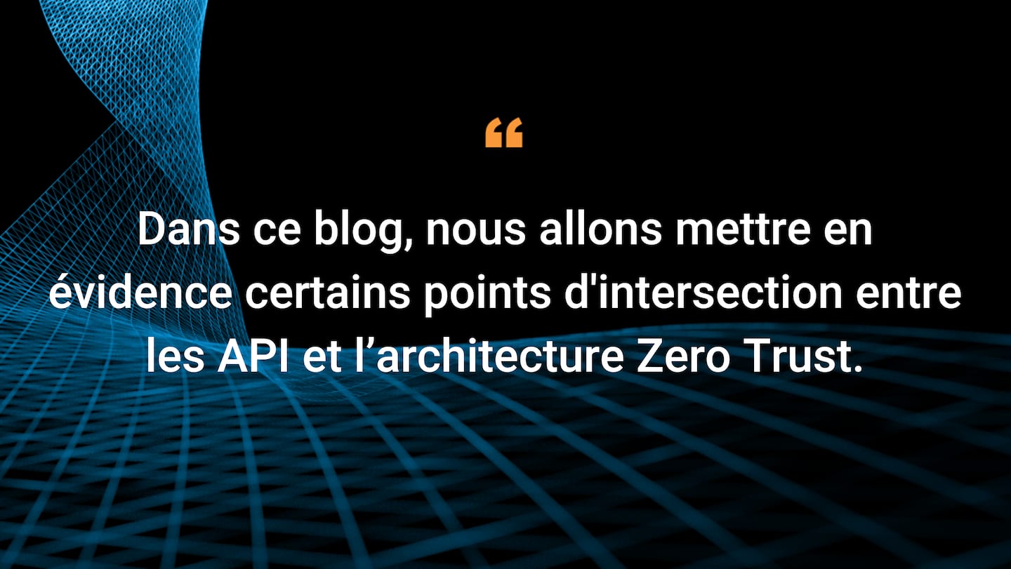 Dans ce blog, nous allons mettre en évidence certains points d'intersection entre les API et l'architecture Zero Trust.