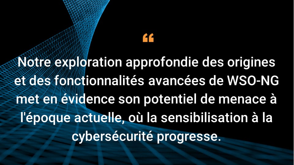 Notre exploration approfondie des origines et des fonctionnalités avancées de WSO-NG met en évidence son potentiel de menace à l'époque actuelle, où la sensibilisation à la cybersécurité progresse.