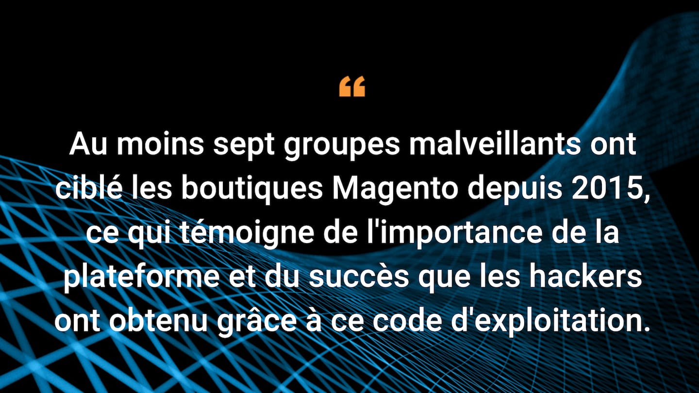 Au moins sept groupes malveillants ont ciblé les boutiques Magento depuis 2015, ce qui témoigne de l'importance de la plateforme et du succès que leurs membres ont obtenu grâce à ce code d'exploitation.