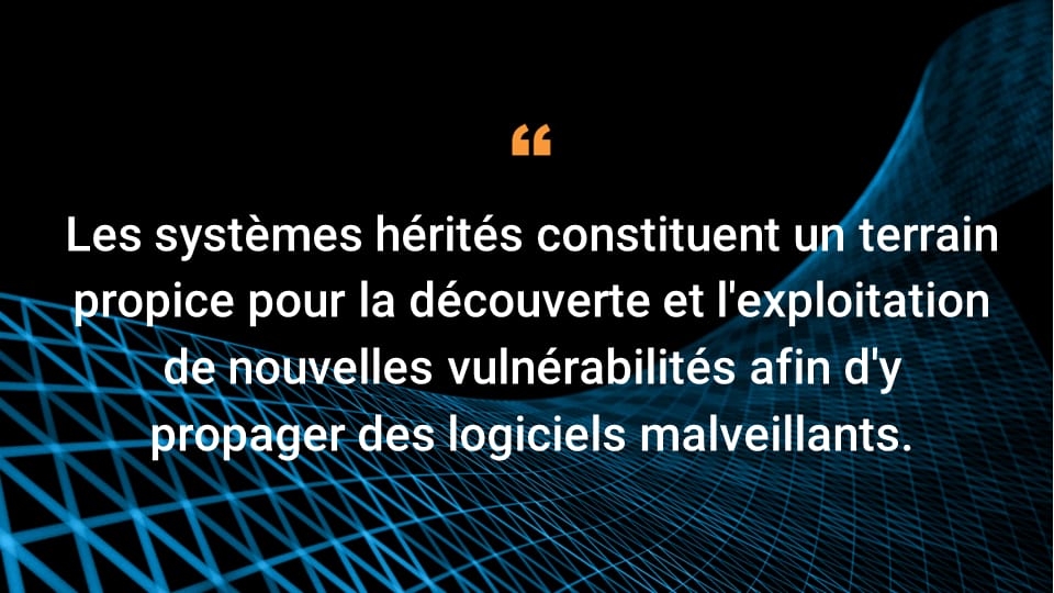 Les systèmes hérités constituent un terrain propice pour la découverte et l'exploitation de nouvelles vulnérabilités afin d'y propager des logiciels malveillants.