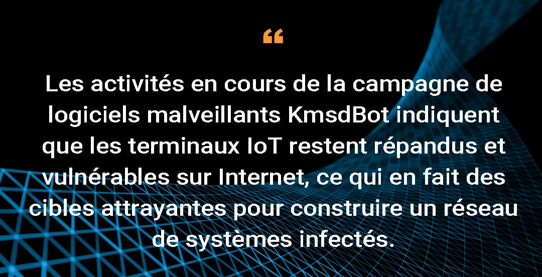 Les activités en cours de la campagne de logiciels malveillants KmsdBot indiquent que les terminaux IoT restent répandus et vulnérables sur Internet, ce qui en fait des cibles attrayantes pour construire un réseau de systèmes infectés.