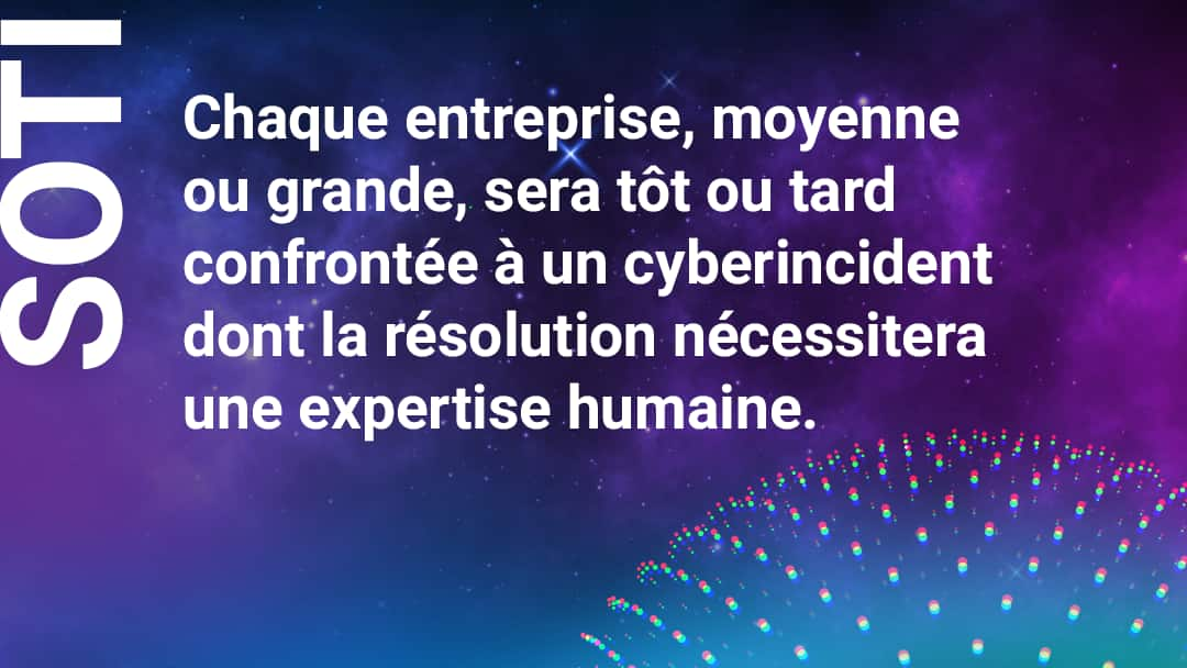 Chaque entreprise, moyenne ou grande, sera tôt ou tard confrontée à un cyberincident dont la résolution nécessitera une expertise humaine.