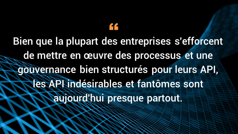 Bien que la plupart des entreprises s'efforcent de mettre en œuvre des processus et une gouvernance bien structurés pour leurs API, les API indésirables et fantômes sont aujourd'hui presque partout.