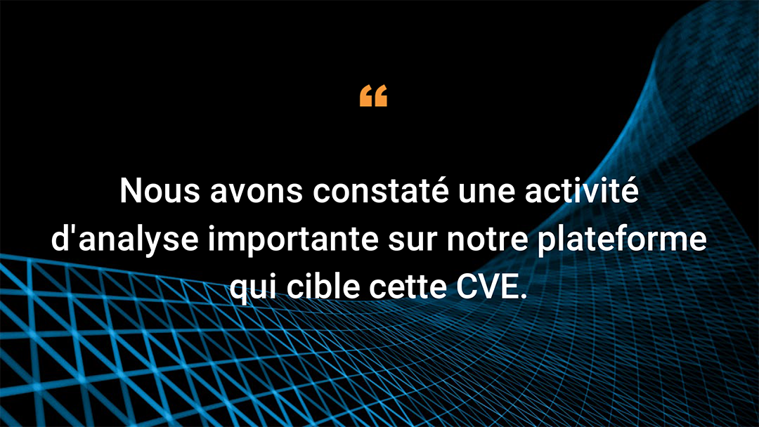 Nous avons constaté une activité d'analyse importante sur notre plateforme qui cible cette CVE.