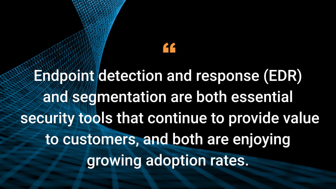 Il rilevamento e la risposta degli endpoint (EDR) e la segmentazione sono entrambi strumenti di sicurezza essenziali che continuano a fornire valore ai clienti, che li stanno adottando in numero crescente.